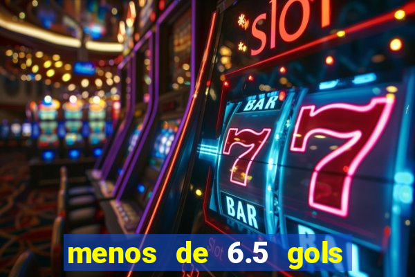 menos de 6.5 gols o que significa